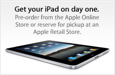 Get your iPad on day one. Pre-order from the Apple Online Store or reserve for pickup at an Apple Retail Store.