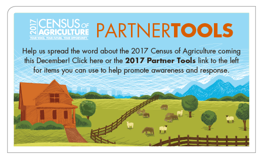 Partner Tools - Help us spread the word about the 2017 Census of Agriculture coming this December! Click here for items you can use to help promote awareness and response.