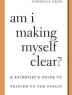 Am i making myself clear? : a scientist&#039;s guide to talking to the public
