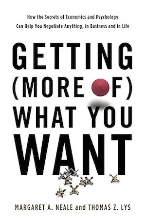Getting (more of) what you want: How the secrets of economics and psychology can help you negotiate anything, in business and in life