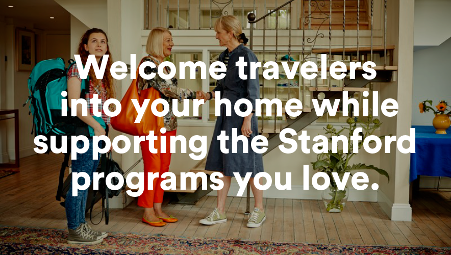 Welcome travelers into your home while supporting the Stanford programs you love.