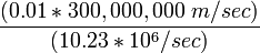  \frac {(0.01*300,000,000 \ m/sec)} {(10.23*10^6/sec)}