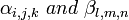 \  \alpha_{i,j,k}\ and\ \beta_{l,m,n} 