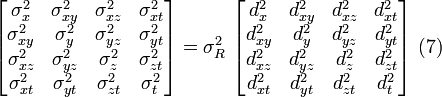 
\begin{bmatrix}
\sigma_x^2    & \sigma_{xy}^2 & \sigma_{xz}^2 & \sigma_{xt}^2 \\
\sigma_{xy}^2 & \sigma_{y}^2  & \sigma_{yz}^2 & \sigma_{yt}^2 \\
\sigma_{xz}^2 & \sigma_{yz}^2 & \sigma_{z}^2 & \sigma_{zt}^2 \\
\sigma_{xt}^2 & \sigma_{yt}^2 & \sigma_{zt}^2 & \sigma_{t}^2
\end{bmatrix}  = \sigma_R^2 \ 
\begin{bmatrix}
d_x^2    & d_{xy}^2 & d_{xz}^2 & d_{xt}^2 \\
d_{xy}^2 & d_{y}^2  & d_{yz}^2 & d_{yt}^2 \\
d_{xz}^2 & d_{yz}^2 & d_{z}^2 & d_{zt}^2 \\
d_{xt}^2 & d_{yt}^2 & d_{zt}^2 & d_{t}^2
\end{bmatrix} \ (7)
