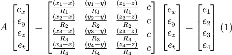 A\ 
\begin{bmatrix}
e_x \\ e_y \\ e_z \\ e_t 
\end{bmatrix} = 
\begin{bmatrix}
\frac {(x_1- x)} {R_1} & \frac {(y_1-y)} {R_1} & \frac {(z_1-z)} {R_1} & c \\
\frac {(x_2- x)} {R_2} & \frac {(y_2-y)} {R_2} & \frac {(z_2-z)} {R_2} & c \\
\frac {(x_3- x)} {R_3} & \frac {(y_3-y)} {R_3} & \frac {(z_3-z)} {R_3} & c \\
\frac {(x_4- x)} {R_4} & \frac {(y_4-y)} {R_4} & \frac {(z_4-z)} {R_4} & c
\end{bmatrix}\ 
\begin{bmatrix}
e_x \\ e_y \\ e_z \\ e_t 
\end{bmatrix} = 
\begin{bmatrix}
e_1 \\ e_2 \\ e_3 \\ e_4 
\end{bmatrix}
\ (1) 