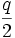 \frac{q}{2}