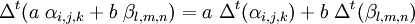 \ \Delta^t(a\ \alpha_{i,j,k} + b\ \beta_{l,m,n} )= a \ \Delta^t(\alpha_{i,j,k}) +  b \ \Delta^t(\beta_{l,m,n}) 