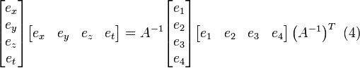 \ 
\begin{bmatrix}
e_x \\ e_y \\ e_z \\ e_t 
\end{bmatrix} 
\begin{bmatrix}
e_x & e_y & e_z & e_t 
\end{bmatrix} = 
A^{-1}
\begin{bmatrix}
e_1 \\ e_2 \\ e_3 \\ e_4 
\end{bmatrix}
\begin{bmatrix}
e_1 & e_2 & e_3 & e_4 
\end{bmatrix}\left (A^{-1} \right )^T \ (4)
