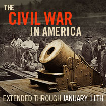 THE CIVIL WAR IN AMERICA Extended through Jan. 11