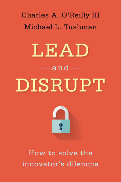 Cover of Lead and Disrupt by Charles A. O’Reilly III and Michael L. Tushman