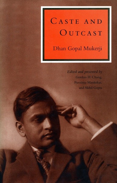 Cover of Caste and Outcast by Dhan Gopal Mukerji
Edited and Presented by Gordon H. Chang,
Purnima Mankekar, and Akhil Gupta 