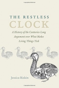 Bookcover of "The Restless Clock: A History of the Centuries-Long Argument over What Makes Living Things Tick"